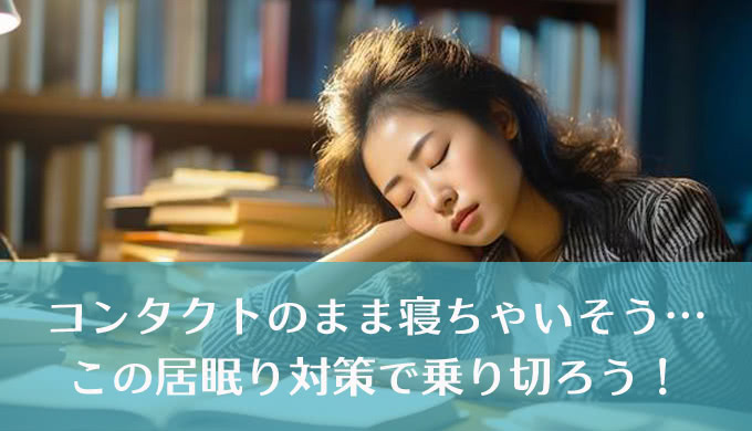 コンタクトをつけたままの居眠りはダメ！眠気に打ち勝つ7つの方法