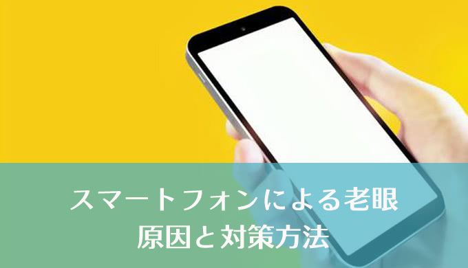 若い世代に増加する「スマホ老眼」！その原因と対策とは。