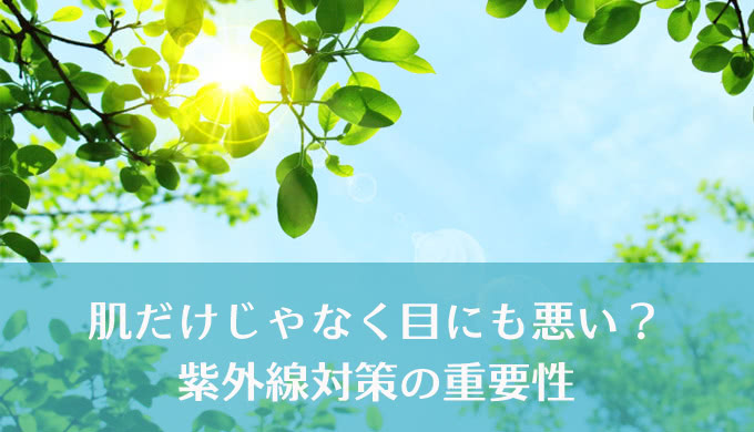 目にも日焼け対策が不可欠！？知るほど怖い紫外線のはなし